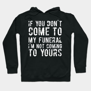 If You Don't Come To My Funeral I'm Not Coming To Yours Joke Hoodie